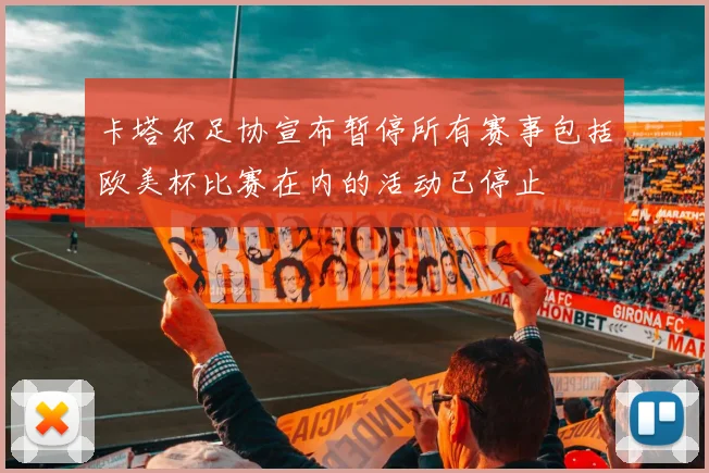 卡塔尔足协宣布暂停所有赛事包括欧美杯比赛在内的活动已停止
